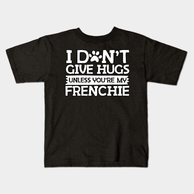 I Don't Give Hugs Unless You're My Frenchie Kids T-Shirt by A Magical Mess